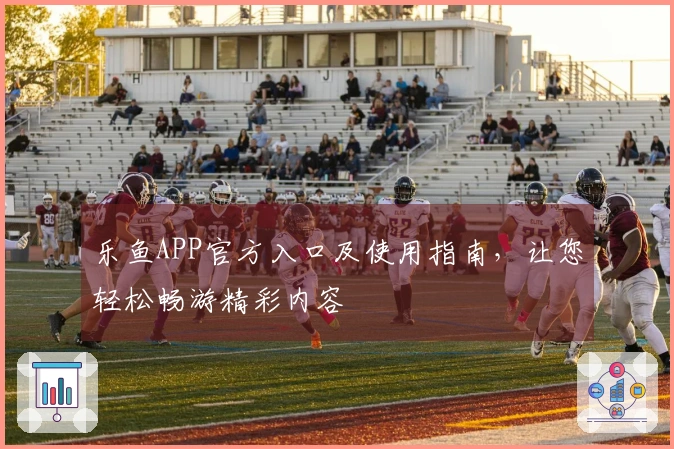 乐鱼APP官方入口及使用指南，让您轻松畅游精彩内容
